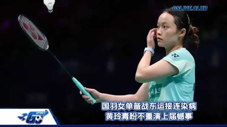 国羽女单备战东运接连染病 黄玲青盼不重演上届憾事